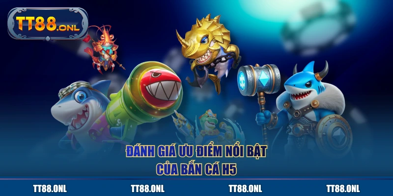 Đánh giá ưu điểm nổi bật của Bắn Cá H5